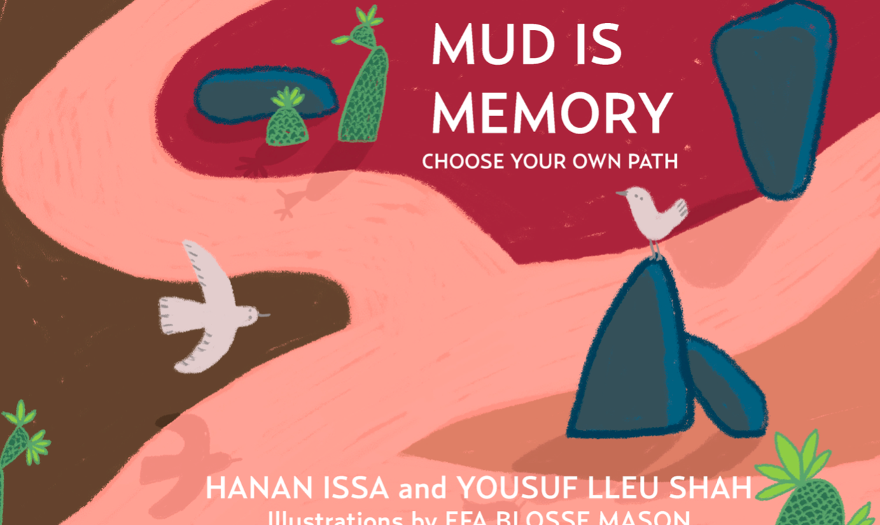 Mud is Memory: Choose Your Own Path by Hanan Issa & Yousuf Lleu Shah